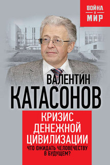 Кризис денежной цивилизации. Что ожидать человечеству в будущем? - Валентин Катасонов