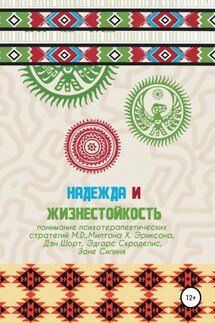 Надежда и жизнестойкость – понимание психотерапевтических стратегий Милтона Х. Эриксона - Дэн Шорт, Бетти Элис Эриксон