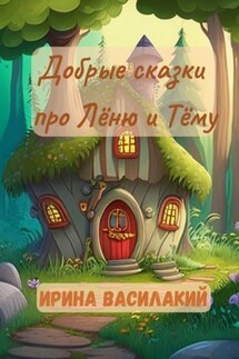 Добрые сказки про Лёню и Тёму - Ирина Василакий