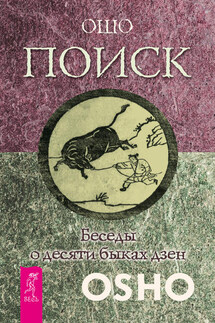 Поиск. Беседы о десяти быках дзен - Бхагаван Раджниш (Ошо)