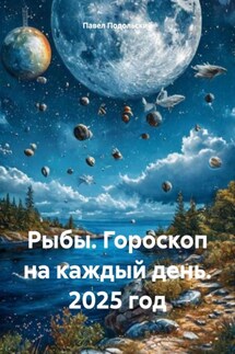Рыбы. Гороскоп на каждый день. 2025 год - Павел Подольский