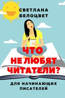 Что не любят читатели? Для начинающих писателей - Светлана Белоцвет