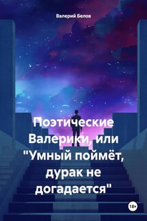 Поэтические Валерики, или «Умный поймёт, дурак не догадается» - Валерий Белов