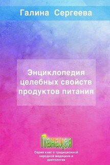 Энциклопедия целебных свойств продуктов питания - Галина Сергеева