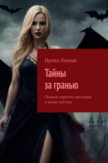 Тайны за гранью. Сборник коротких рассказов в жанре мистики - Ирина Лунная