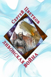 Ливонская война - Сергей Цветков
