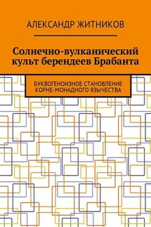 Солнечно-вулканический культ берендеев Брабанта. Буквогеноизное становление корне-монадного язычества - Александр Житников