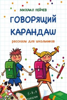 Говорящий карандаш. Рассказы для школьников - Михаил Пейчев