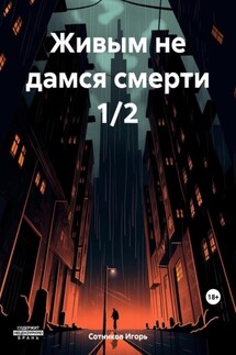 Живым не дамся смерти 1/2 - Игорь Сотников