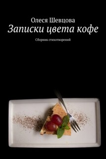 Записки цвета кофе. Сборник стихотворений - Олеся Шевцова