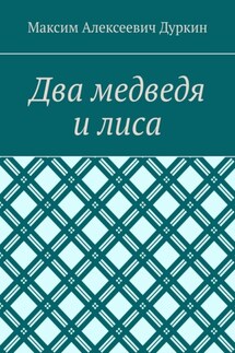 Два медведя и лиса - Максим Дуркин