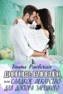 Диагноз:влюблен,или Сладкое лекарство для доктора Зарецкого - Тиана Раевская
