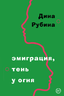 Эмиграция, тень у огня - Дина Рубина