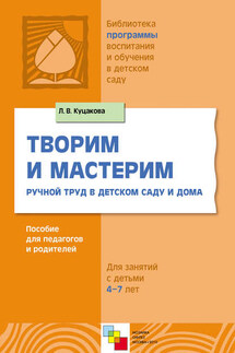 Творим и мастерим. Ручной труд в детском саду и дома. Для занятий с детьми 4-7 лет - Людмила Куцакова
