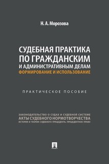 Судебная практика по гражданским и административным делам: формирование и использование. Практическое пособие - Н. Морозова