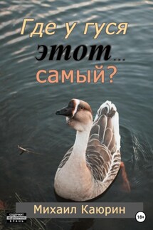 Где у гуся этот… самый? - Михаил Каюрин