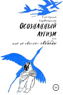 Осознанный аутизм, или Мне не хватает свободы - Екатерина Карвасарская