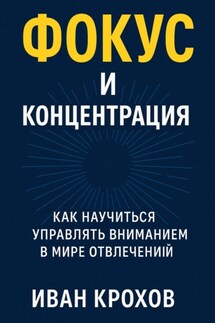 Фокус и концентрация: как научиться управлять вниманием в мире отвлечений - Иван Крохов