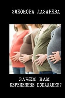 Зачем вам беременные попаданки? - Элеонора Лазарева