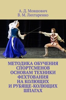 Методика обучения спортсменов основам техники фехтования на колющих и рубяще-колющих шпагах. Рекомендации для начинающих тренеров по арт-фехтованию - В. М. Лихтаренко, А. Д. Мовшович