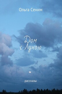 Дом с Луною. Рассказы - Ольга Сеним