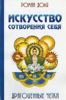 Искусство сотворения себя. Драгоценные четки - Роман Доля