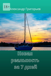Новая реальность за 7 дней - Александр Григорьев