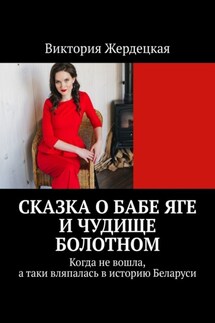 Сказка о Бабе Яге и Чудище Болотном. Когда не вошла, а таки вляпалась в историю Беларуси - Виктория Жердецкая