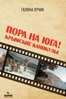 Пора на юга! Крымские каникулы - Галина Лучик
