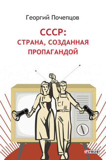 СССР: страна, созданная пропагандой - Георгий Почепцов