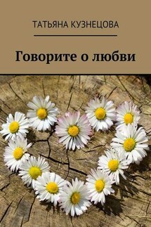 Говорите о любви - Татьяна Кузнецова