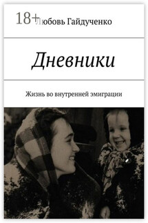Дневники. Жизнь во внутренней эмиграции - Любовь Гайдученко