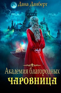 Академия благородных. Чаровница - Дана Данберг