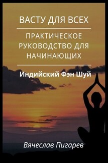 Васту для всех: Практическое руководство для начинающих - Вячеслав Пигарев
