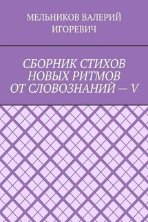 СБОРНИК СТИХОВ НОВЫХ РИТМОВ ОТ СЛОВОЗНАНИЙ – V - ВАЛЕРИЙ МЕЛЬНИКОВ