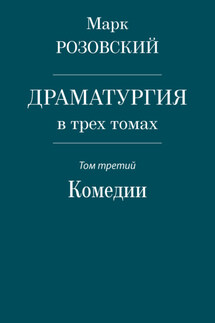 Драматургия в трех томах. Том третий. Комедии - Марк Розовский
