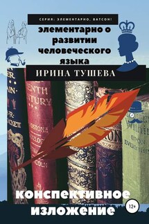 Элементарно о развитии человеческого языка. Конспективное изложение - Ирина Тушева