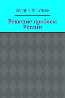 Решение проблем России - Владимир Сулаев