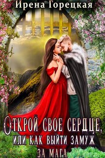 Открой свое сердце, или как выйти замуж за мага - Ирена Горецкая