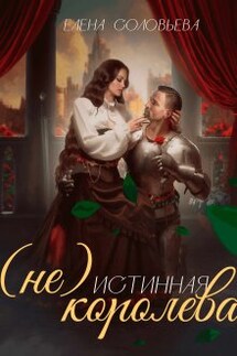 (не) Истинная королева - Соловьева Елена