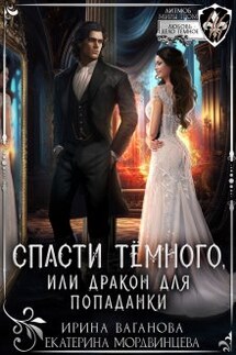 Спасти Тёмного, или Дракон для попаданки - Ирина Ваганова, Екатерина Мордвинцева