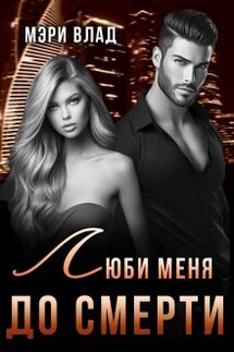 Люби меня до смерти - Мэри Влад