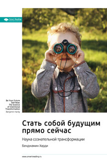 Ключевые идеи книги: Стать собой будущим прямо сейчас. Наука сознательной трансформации. Бенджамин Харди - Smart Reading
