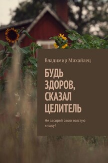Будь здоров, сказал целитель. Не засоряй свою толстую кишку! - Владимир Михайлец