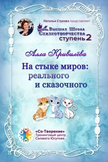 На стыке миров: реального и сказочного. Сборник Самоисполняющихся Сказок - Алла Кривилёва