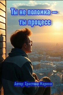 Ты не поломка – ты процесс - Марина Христова
