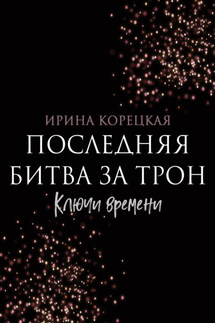 Последняя битва за трон. Ключи времени - Ирина Корецкая