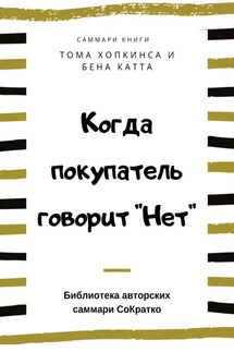 Саммари книги Тома Хопкинса, Бена Катта «Когда покупатель говорит «Нет» «Круг убеждения» и другие стратегии для роста продаж» - Ксения Сидоркина