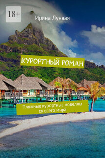 Курортный роман. Пляжные курортные новеллы со всего мира - Ирина Лунная