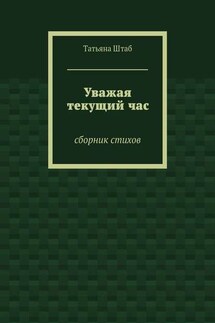 Уважая текущий час. Сборник стихов - Татьяна Штаб